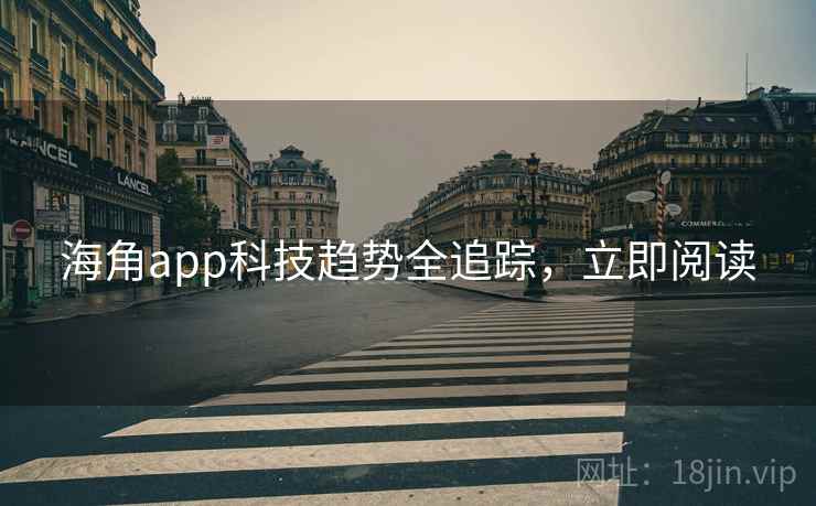 海角app科技趋势全追踪，立即阅读