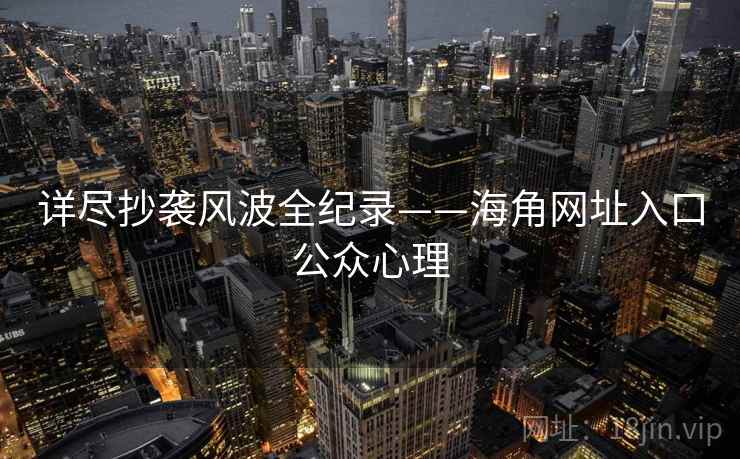 详尽抄袭风波全纪录——海角网址入口公众心理