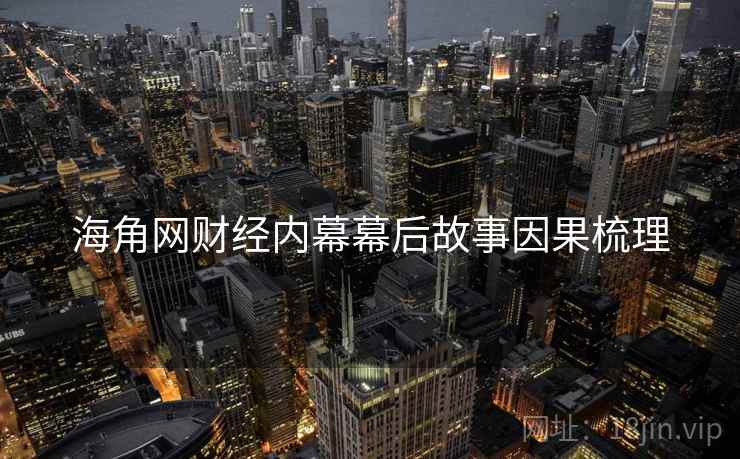 海角网财经内幕幕后故事因果梳理